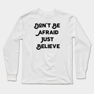 Don't Be Afraid Just Believe Long Sleeve T-Shirt